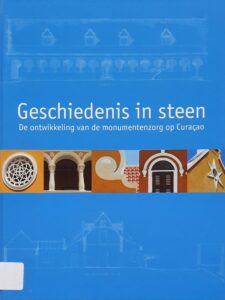 Geschiedenis in Steen - De ontwikkeling van monumentenzorg op Curacao.